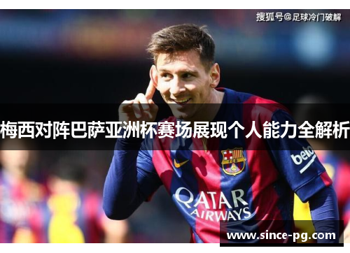 梅西对阵巴萨亚洲杯赛场展现个人能力全解析