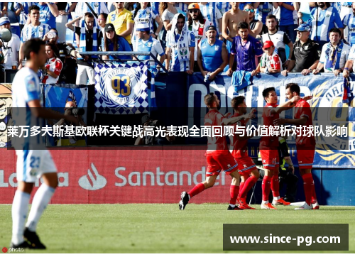 莱万多夫斯基欧联杯关键战高光表现全面回顾与价值解析对球队影响 莱万多夫斯基欧联杯关键战高光表现全面回顾与价值解析对球队影响